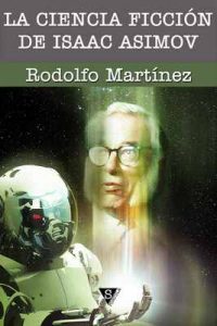 La ciencia ficción de Isaac Asimov – Rodolfo Martínez [ePub & Kindle]