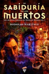 La sabiduría de los muertos (Los archivos perdidos de Sherlock Holmes nº 1) – Rodolfo Martínez [ePub & Kindle]
