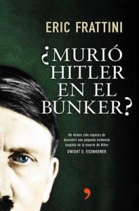 ¿Murió Hitler en el búnker?: No hemos sido capaces de descubrir una pequeña evidencia tangible de la muerte de Hitler. Dwight D. Eisenhower – Eric Frattini [ePub & Kindle]