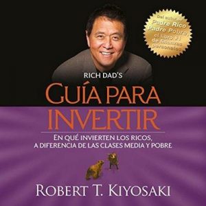 Guía para invertir – Robert T. Kiyosaki [Narrado por Carlos Torres] [Audiolibro] [Español]