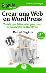 GuíaBurros: Crear una Web en WordPress: Todo lo que debes saber para crear tu própia Web en WordPress – Daniel Regidor [ePub & Kindle]