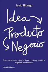 Idea, Producto y Negocio: Tres pasos en la creación de productos y servicios digitales innovadores (Temáticos Emprendedores) – Justo Hidalgo [ePub & Kindle]