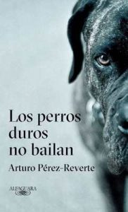 Los perros duros no bailan – Arturo Pérez-Reverte [ePub & Kindle]