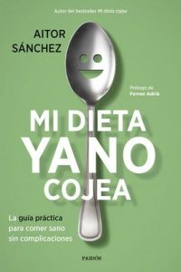Mi dieta ya no cojea: La guía práctica para comer sano sin complicaciones – Aitor Sánchez García [ePub & Kindle]