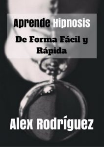 Aprende hipnosis de forma fácil y rápida: Cómo hipnotizar a cualquier persona, en cualquier situación (Hipnosis fácil y rápida nº 1) – Alex Rodríguez [ePub & Kindle]