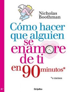 Cómo hacer que alguien se enamore de ti en noventa minutos o menos – Nicholas Boothman [ePub & Kindle]