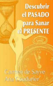 Descubrir el pasado para sanar el presente: Terapia de regresión a vidas pasadas para sanar el alma – Carmen de Sayve, Ana Coudurier [ePub & Kindle]