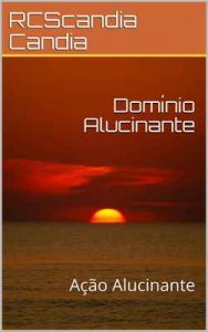 Domínio Alucinante: Ação Alucinante – RCScandia Candia, Rafael de Candia Silva Candia [ePub & Kindle] [Portuguese]