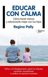 Educar con calma: Cómo hacer menos y relacionarte mejor con tus hijos – Regina Pally [ePub & Kindle]