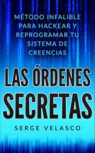 Las Órdenes Secretas: Método infalible para hackear tu sistema de creencias – Sergio Velasco [ePub & Kindle]