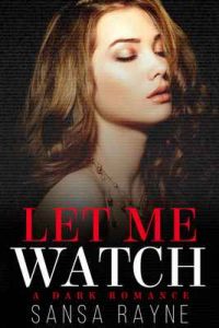 Let Me Watch: A Dark Romance – Sansa Rayne [ePub & Kindle] [English]