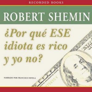 Por qué ese idiota es rico y yo no? – Robert Shemin [Narrado por Francisco Rivela] [Audiolibro] [Español]