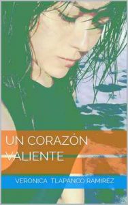 Un corazón valiente – Verónica Tlapanco Ramírez [ePub & Kindle]