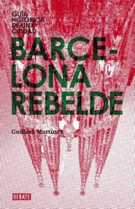 Barcelona rebelde: Guía histórica de una ciudad – Guillem Martínez [ePub & Kindle]
