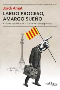 Largo proceso, amargo sueño: Cultura y política en la Cataluña contemporánea (Volumen independiente) – Jordi Amat [ePub & Kindle]