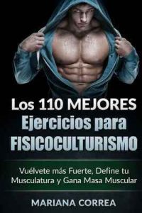 Los 110 mejores ejercicios para fisicoculturismo: Vuélvete más fuerte, Define tu Musculatura y gana masa muscular – Mariana Correa [ePub & Kindle]