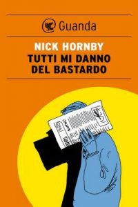 Tutti mi danno del bastardo – Nick Hornby, Elisa Banfi [ePub & Kindle] [Italian]