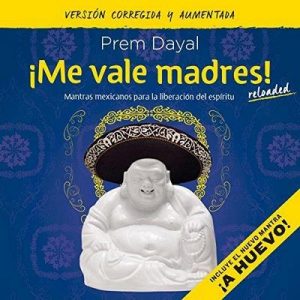 ¡Me vale madres!: Mantras mexicanos para la liberación del espíritu – Prem Dayal [Narrado por Noé Velázquez] [Audiolibro] [Español]