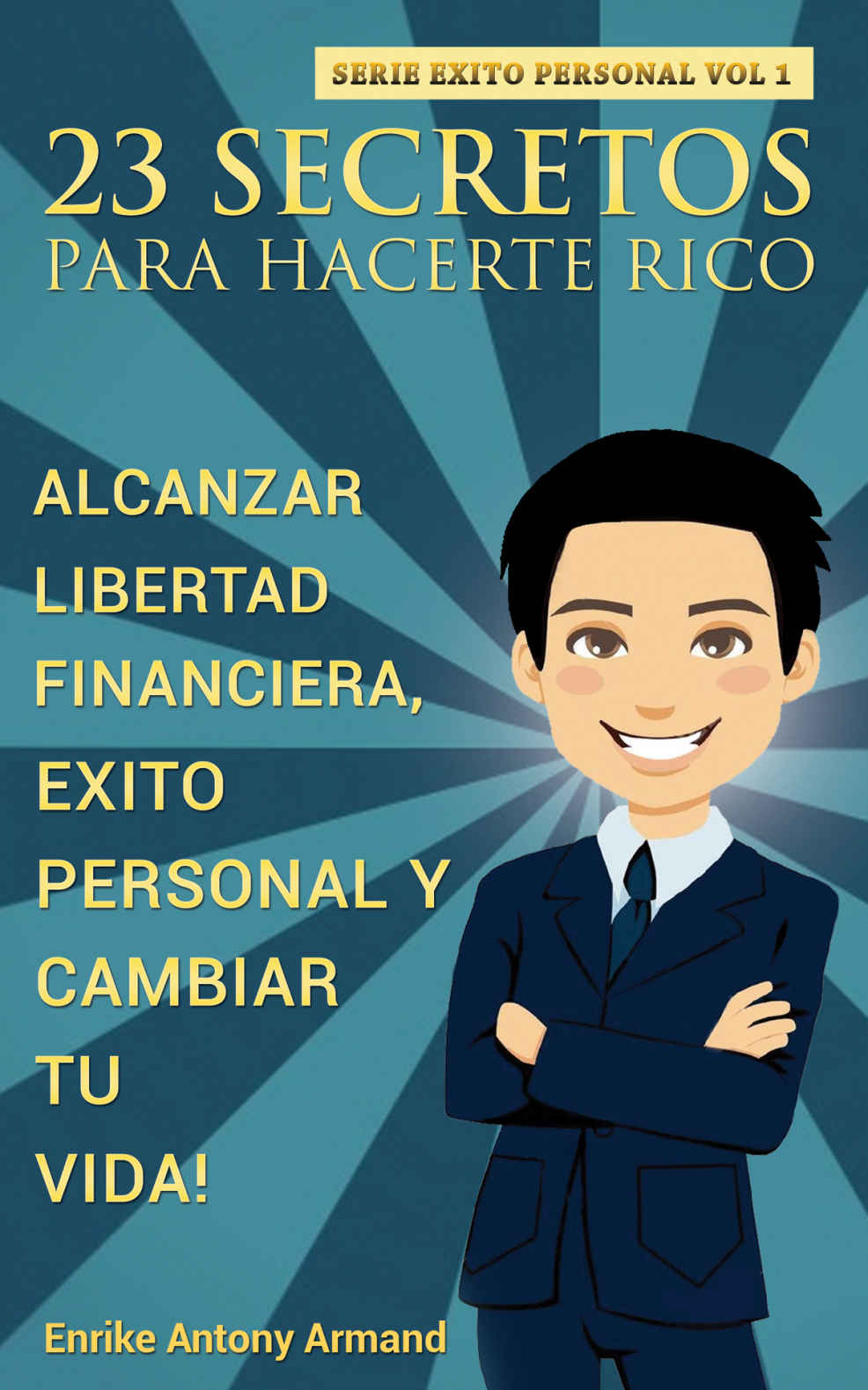 23 Secretos Para Hacerte Rico: Alcanzar Libertad Financiera, Exito Personal y Cambiar Tu Vida – Enrike Antony Armand [ePub & Kindle]