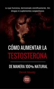 Cómo aumentar la testosterona: De manera 100% natural y probada científicamente – Derek Moody, Ediciones Thunder [ePub & Kindle]