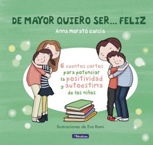 De mayor quiero ser… feliz 6 cuentos para potenciar la positividad y autoestima de los niños – Anna Morato García [ePub & Kindle]