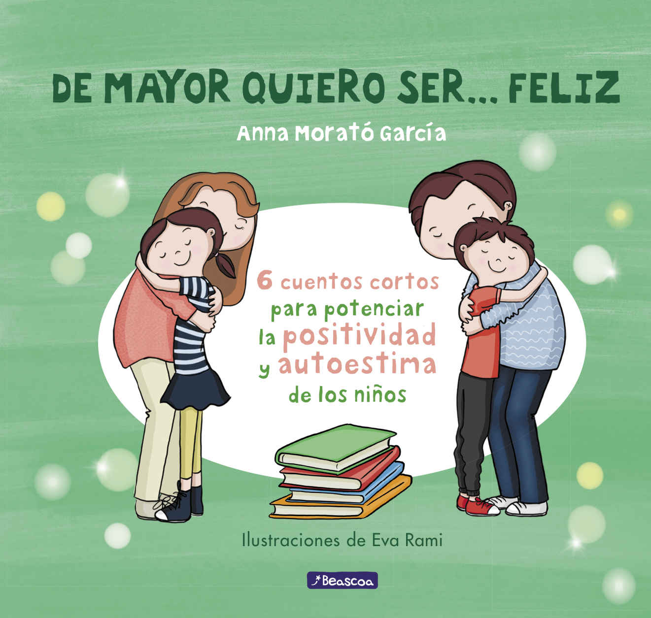 De mayor quiero ser… feliz 6 cuentos para potenciar la positividad y autoestima de los niños – Anna Morato García [ePub & Kindle]