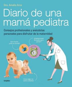Diario de una mamá pediatra: Consejos profesionales y anécdotas personales para disfrutar de la maternidad – Amalia Arce [ePub & Kindle]