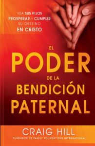 El Poder de la Bendición Paternal: Vea sus hijos prosperar y cumplir su destino en Cristo – Craig Hill [ePub & Kindle]