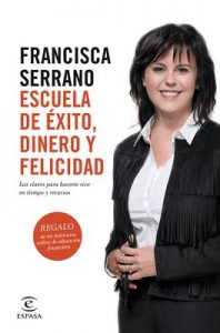 Escuela de éxito, dinero y felicidad: Las claves para hacerte rico en tiempo y recursos – Francisca Serrano Ruiz [ePub & Kindle]