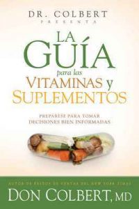 La guía para las vitaminas y suplementos: Prepárese para tomar decisiones bien informadas – Don Colbert [ePub & Kindle]
