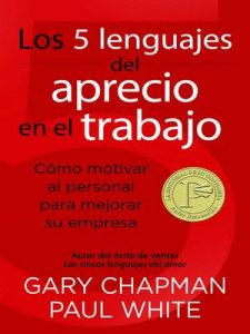 Los 5 lenguajes del aprecio en el trabajo: Cómo motivar al personal para mejorar su empresa – Gary Chapman, Paul White [ePub & Kindle]