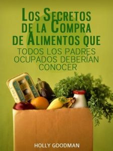 Los Secretos de La Compra de Alimentos Que Todos Los Padres Ocupados Deberían Conocer – Holly Goodman [ePub & Kindle]