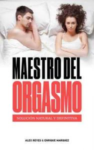 Maestro Del Orgasmo: Solución Natural y Definitiva – Enrique Marquez, Alex Reyes [ePub & Kindle]