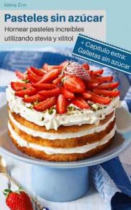Pasteles sin azúcar: Hornear pasteles increíbles utilizando stevia y xilitol – Aléna Ènn, wunder-kueche.de [ePub & Kindle]