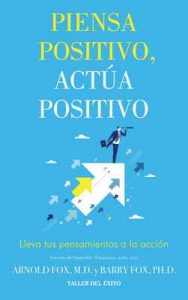 Piensa positivo, Actúa positivo: Lleva tus pensamientos a la acción – Arnol Fox, Barry Fox [ePub & Kindle]