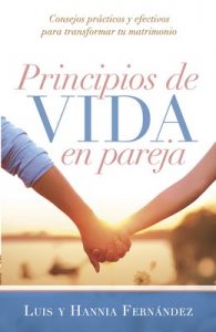 Principios de vida en pareja: Consejos prácticos y efectivos para transformar tu matrimonio – Luis Fernández, Hannia Fernández [ePub & Kindle]