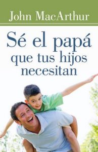 Sé el papá que tus hijos necesitan – John MacArthur [ePub & Kindle]