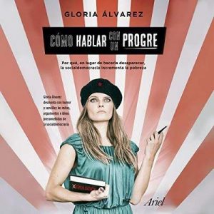 Cómo hablar con un progre – Gloria Álvarez Cross [Narrado por Jackie Junguito] [Audiolibro] [Español]