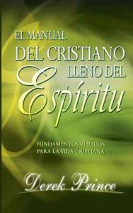 El manual del Cristiano lleno del Espíritu: Fundamentos bíblicos para la vida cristiana – Derek Prince [ePub & Kindle]
