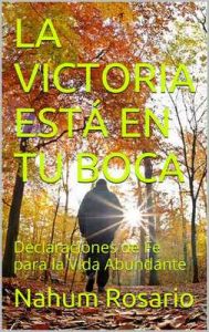 La victoria en tu boca: Declaraciones de Fe para la vida abundante – Nahum Rosario [ePub & Kindle]