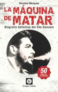 La Máquina de Matar: Biografía definitiva del Che Guevara (Biografías) – Nicolás Márquez [ePub & Kindle]