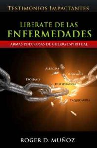 Liberate De Las enfermedades: Testimonios Impactantes de Sanidades y Liberaciones – Roger D. Muñoz [ePub & Kindle]