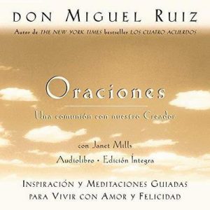 Oraciones: Una comunión con nuestro Creador – Don Miguel Ruiz, Janet Mills [Narrado por Miguel Ángel Álvarez] [Audiolibro] [Español]