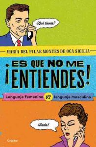 ¡Es que no me entiendes!: Lenguaje femenino vs. Lenguaje masculino – María del Pilar Montes de Oca [ePub & Kindle]