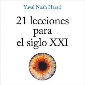 21 lecciones para el siglo XXI – Yuval Noah Harari [Narrado por Carlos Manuel Vesga] [Audiolibro] [Español]