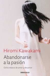 Abandonarse a la pasión: Ocho relatos de amor y desamor – Hiromi Kawakami [ePub & Kindle]