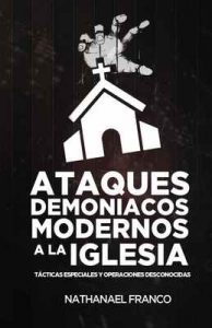 Ataques demoníacos modernos a la iglesia: Tácticas especiales y ataques desconocidos – Nathanael Franco [ePub & Kindle]