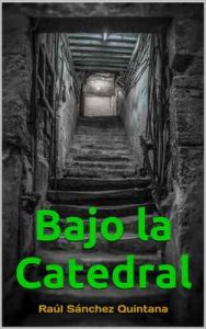 Bajo la Catedral – Raúl Sanchez Quintana [ePub & Kindle]