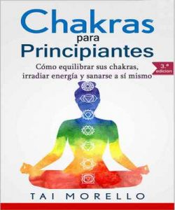 Chakras para Principiantes: Cómo equilibrar sus chakras, irradiar energía y sanarse a sí mismo – Tai Morello [ePub & Kindle]