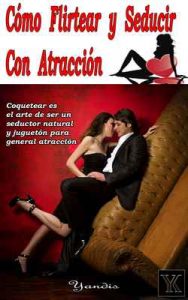 Cómo Flirtear y Seducir Con Atracción – Yandis Leodán López Cruz [ePub & Kindle]